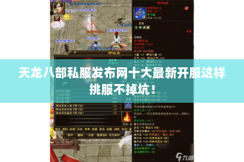 天龙八部私服发布网十大最新开服这样挑服不掉坑! 天龙八部私服发布网十大最新开服这样挑服不掉坑!