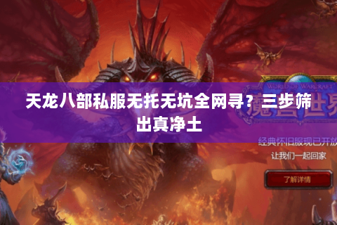 天龙八部私服无托无坑全网寻？三步筛出真净土