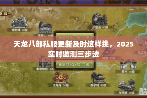 天龙八部私服更新及时这样挑,2025实时监测三步法 天龙八部私服更新及时这样挑,2025实时监测三步法
