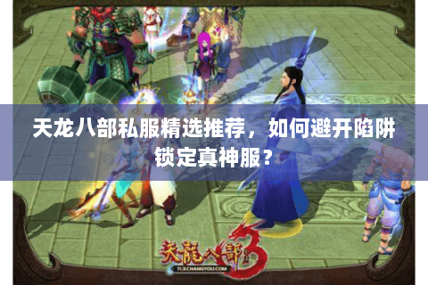 天龙八部私服精选推荐,如何避开陷阱锁定真神服? 天龙八部私服精选推荐,如何避开陷阱锁定真神服?