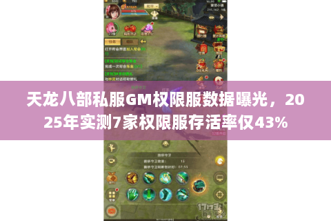 天龙八部私服GM权限服数据曝光,2025年实测7家权限服存活率仅43% 天龙八部私服GM权限服数据曝光,2025年实测7家权限服存活率仅43%