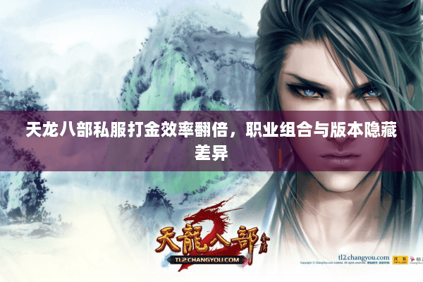 天龙八部私服打金效率翻倍,职业组合与版本隐藏差异 天龙八部私服打金效率翻倍,职业组合与版本隐藏差异