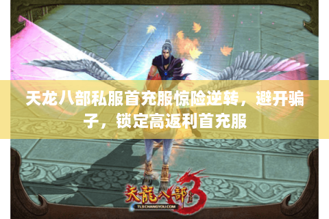 天龙八部私服首充服惊险逆转，避开骗子，锁定高返利首充服