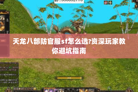 天龙八部防官服sf怎么选?资深玩家教你避坑指南