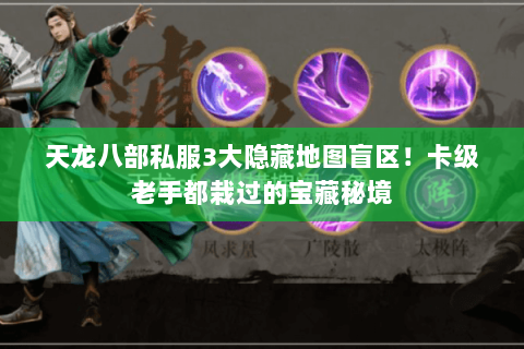 天龙八部私服3大隐藏地图盲区!卡级老手都栽过的宝藏秘境 天龙八部私服3大隐藏地图盲区!卡级老手都栽过的宝藏秘境
