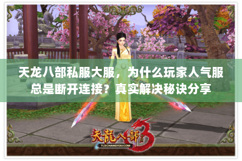 天龙八部私服大服,为什么玩家人气服总是断开连接?真实解决秘诀分享 天龙八部私服大服,为什么玩家人气服总是断开连接?真实解决秘诀分享