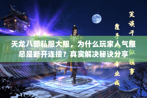 天龙八部私服大服,为什么玩家人气服总是断开连接?真实解决秘诀分享 天龙八部私服大服,为什么玩家人气服总是断开连接?真实解决秘诀分享