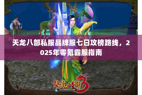 天龙八部私服品牌服七日攻榜路线，2025年零氪霸服指南