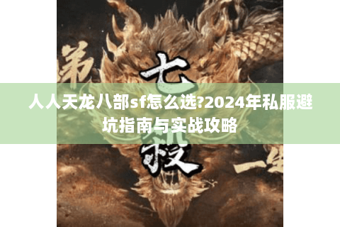 人人天龙八部sf怎么选?2024年私服避坑指南与实战攻略