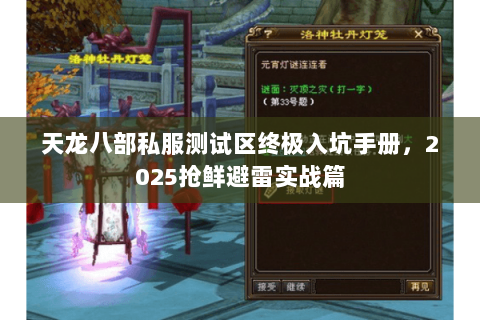 天龙八部私服测试区终极入坑手册,2025抢鲜避雷实战篇 天龙八部私服测试区终极入坑手册,2025抢鲜避雷实战篇