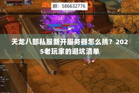 天龙八部私服新开服务器怎么挑？2025老玩家的避坑清单