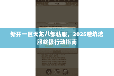 新开一区天龙八部私服,2025避坑选服终极行动指南 新开一区天龙八部私服,2025避坑选服终极行动指南
