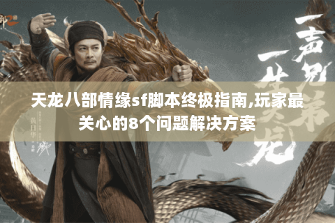 天龙八部情缘sf脚本终极指南,玩家最关心的8个问题解决方案 天龙八部情缘sf脚本终极指南,玩家最关心的8个问题解决方案