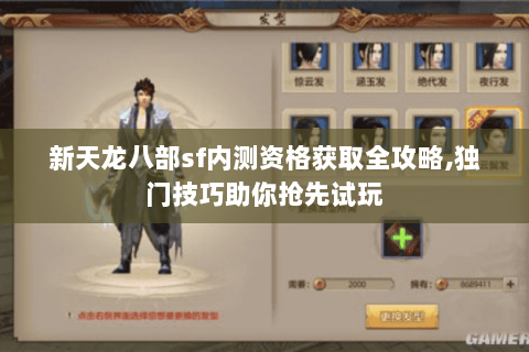 新天龙八部sf内测资格获取全攻略,独门技巧助你抢先试玩