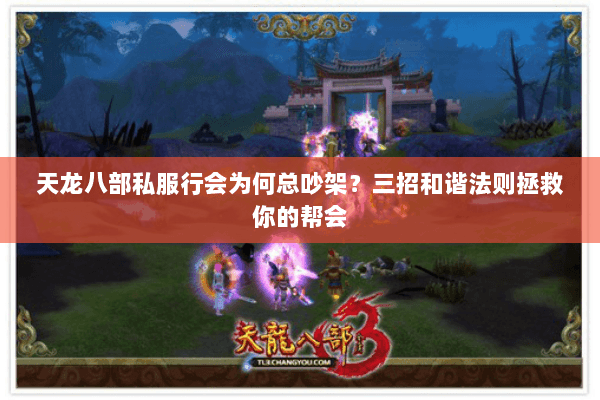 天龙八部私服行会为何总吵架？三招和谐法则拯救你的帮会