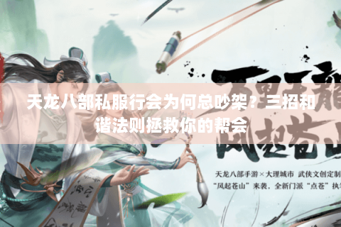 天龙八部私服行会为何总吵架？三招和谐法则拯救你的帮会