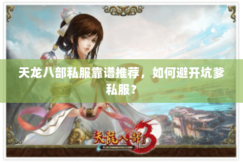 天龙八部私服靠谱推荐,如何避开坑爹私服? 天龙八部私服靠谱推荐,如何避开坑爹私服?