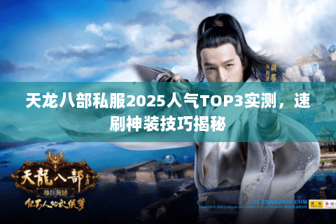 天龙八部私服2025人气TOP3实测,速刷神装技巧揭秘 天龙八部私服2025人气TOP3实测,速刷神装技巧揭秘