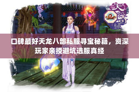 口碑最好天龙八部私服寻宝秘籍,资深玩家亲授避坑选服真经 口碑最好天龙八部私服寻宝秘籍,资深玩家亲授避坑选服真经