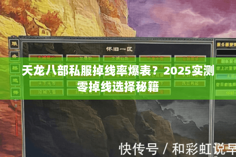 天龙八部私服掉线率爆表?2025实测零掉线选择秘籍 天龙八部私服掉线率爆表?2025实测零掉线选择秘籍