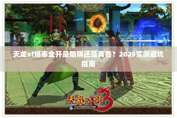 天龙sf爆率全开是陷阱还是真香？2025实测避坑指南