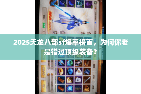 2025天龙八部sf爆率榜首,为何你老是错过顶级装备? 2025天龙八部sf爆率榜首,为何你老是错过顶级装备?