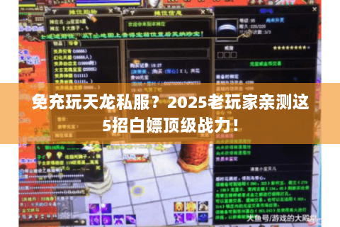 免充玩天龙私服?2025老玩家亲测这5招白嫖顶级战力! 免充玩天龙私服?2025老玩家亲测这5招白嫖顶级战力!