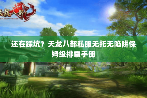 还在踩坑？天龙八部私服无托无陷阱保姆级排雷手册