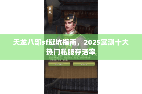 天龙八部sf避坑指南,2025实测十大热门私服存活率 天龙八部sf避坑指南,2025实测十大热门私服存活率