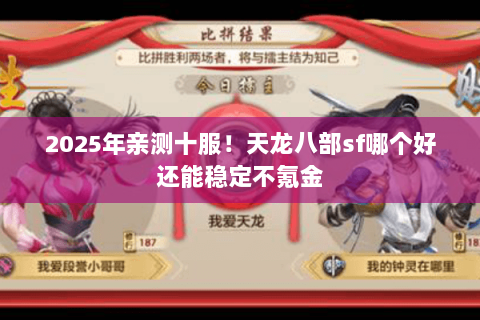 2025年亲测十服!天龙八部sf哪个好还能稳定不氪金 2025年亲测十服!天龙八部sf哪个好还能稳定不氪金