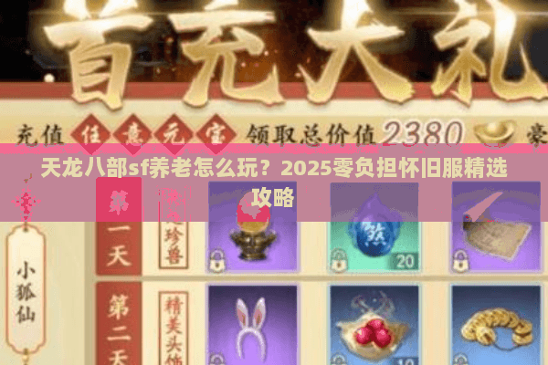 天龙八部sf养老怎么玩?2025零负担怀旧服精选攻略 天龙八部sf养老怎么玩?2025零负担怀旧服精选攻略