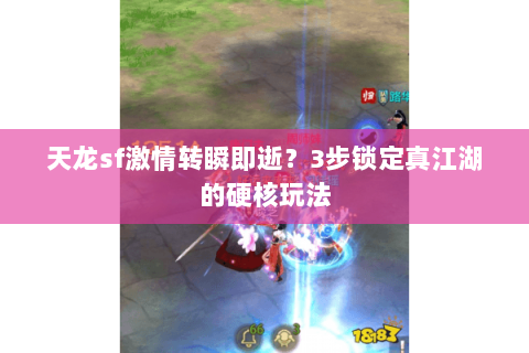 天龙sf激情转瞬即逝?3步锁定真江湖的硬核玩法 天龙sf激情转瞬即逝?3步锁定真江湖的硬核玩法