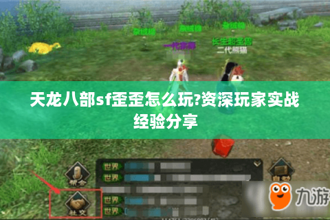 天龙八部sf歪歪怎么玩?资深玩家实战经验分享 天龙八部sf歪歪怎么玩?资深玩家实战经验分享