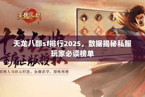 天龙八部sf排行2025,数据揭秘私服玩家必读榜单 天龙八部sf排行2025,数据揭秘私服玩家必读榜单