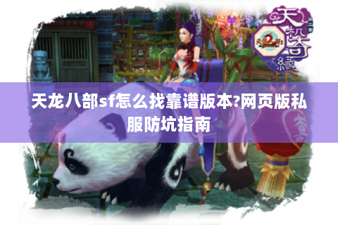 天龙八部sf怎么找靠谱版本?网页版私服防坑指南 天龙八部sf怎么找靠谱版本?网页版私服防坑指南