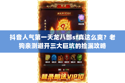 抖音人气第一天龙八部sf真这么爽?老狗亲测避开三大巨坑的捡漏攻略 抖音人气第一天龙八部sf真这么爽?老狗亲测避开三大巨坑的捡漏攻略