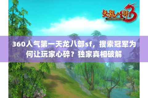 360人气第一天龙八部sf,搜索冠军为何让玩家心碎?独家真相破解 360人气第一天龙八部sf,搜索冠军为何让玩家心碎?独家真相破解