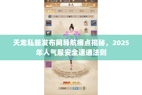 天龙私服发布网导航痛点揭秘,2025年人气服安全速通法则 天龙私服发布网导航痛点揭秘,2025年人气服安全速通法则
