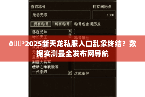 🎮2025新天龙私服入口乱象终结?数据实测最全发布网导航 🎮2025新天龙私服入口乱象终结?数据实测最全发布网导航