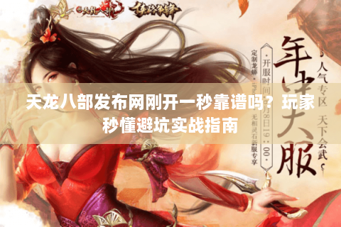 天龙八部发布网刚开一秒靠谱吗？玩家秒懂避坑实战指南