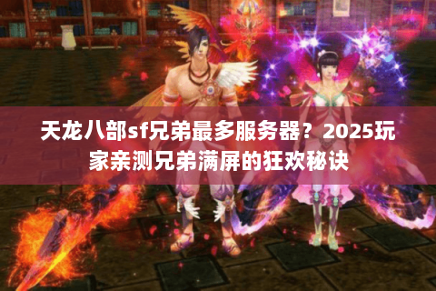 天龙八部sf兄弟最多服务器？2025玩家亲测兄弟满屏的狂欢秘诀