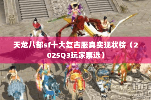 天龙八部sf十大复古服真实现状榜(2025Q3玩家票选) 天龙八部sf十大复古服真实现状榜(2025Q3玩家票选)
