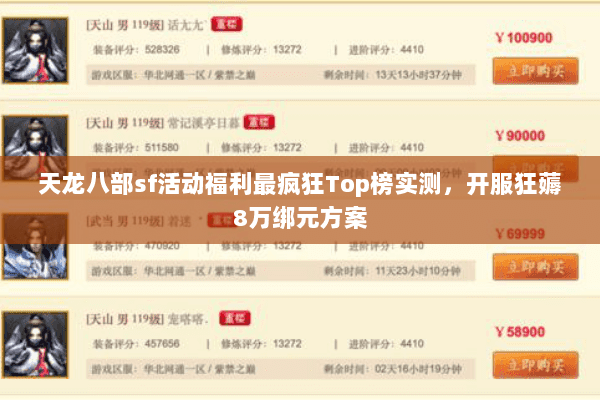 天龙八部sf活动福利最疯狂Top榜实测，开服狂薅8万绑元方案
