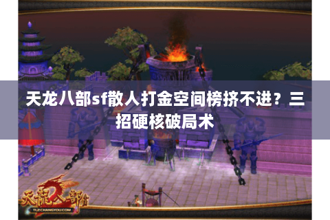 天龙八部sf散人打金空间榜挤不进？三招硬核破局术