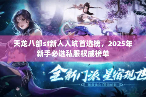 天龙八部sf新人入坑首选榜,2025年新手必选私服权威榜单 天龙八部sf新人入坑首选榜,2025年新手必选私服权威榜单