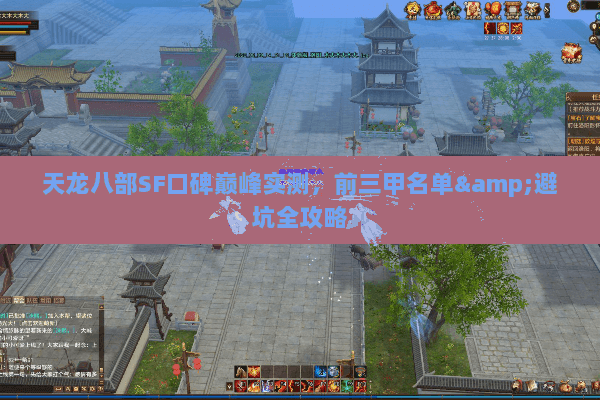 天龙八部SF口碑巅峰实测,前三甲名单&避坑全攻略 天龙八部SF口碑巅峰实测,前三甲名单&避坑全攻略