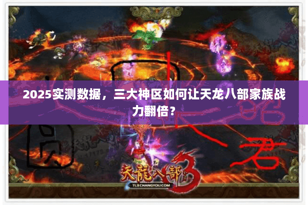 2025实测数据，三大神区如何让天龙八部家族战力翻倍？