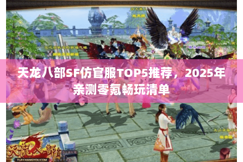 天龙八部SF仿官服TOP5推荐，2025年亲测零氪畅玩清单