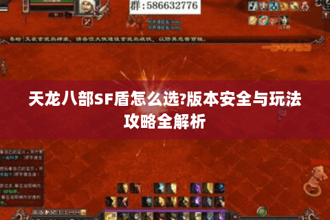 天龙八部SF盾怎么选?版本安全与玩法攻略全解析 天龙八部SF盾怎么选?版本安全与玩法攻略全解析