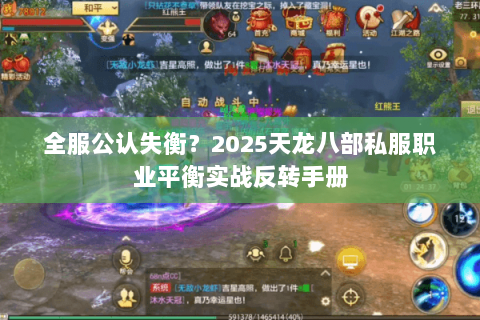 全服公认失衡？2025天龙八部私服职业平衡实战反转手册